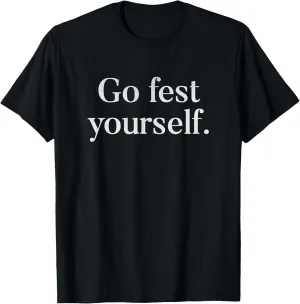 Funny Go Fest Yourself Pun Music Lover Festival T-Shirt