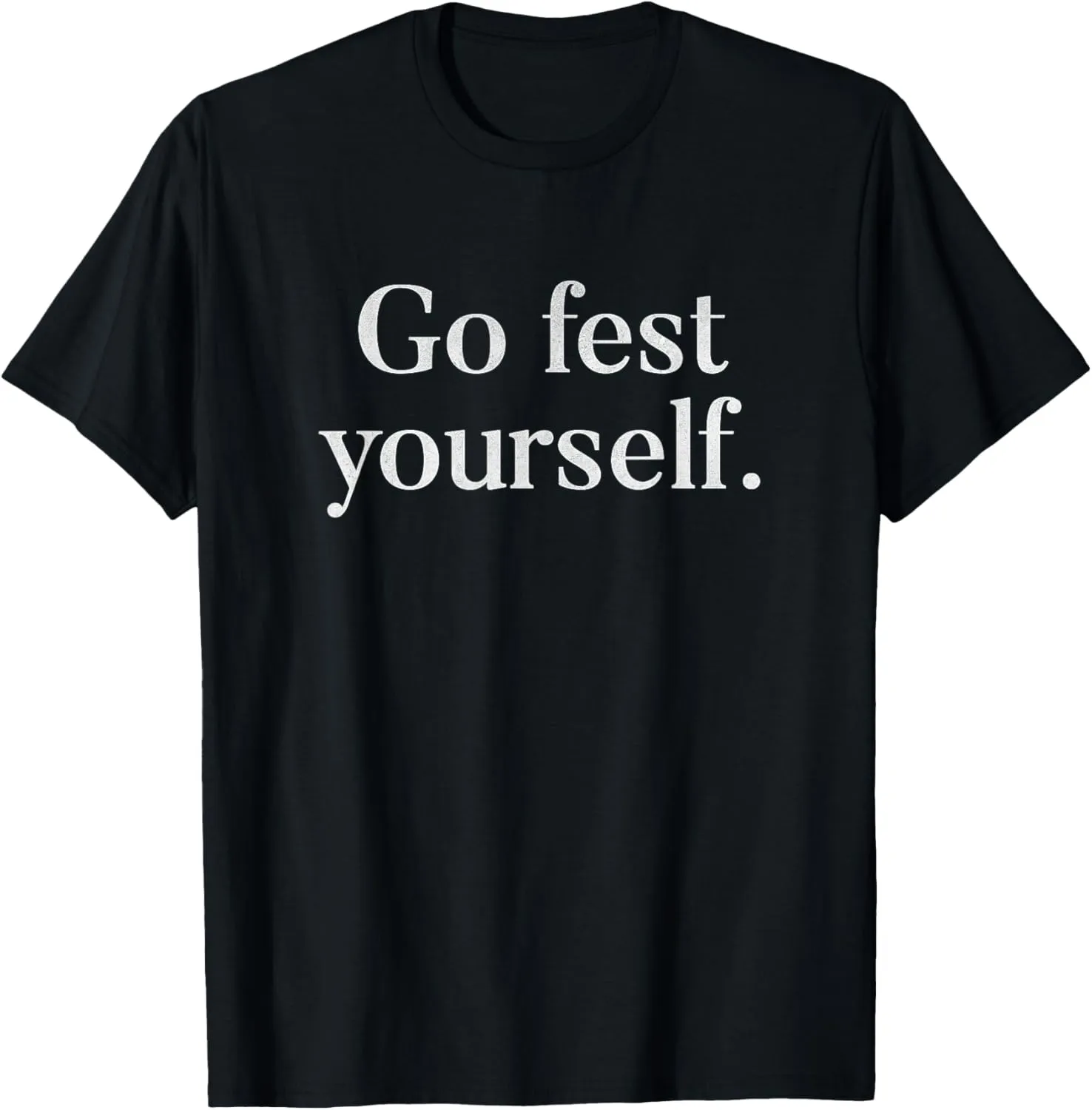 Funny Go Fest Yourself Pun Music Lover Festival T-Shirt